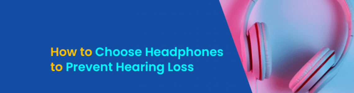 How to Choose Headphones to Prevent Hearing Loss?