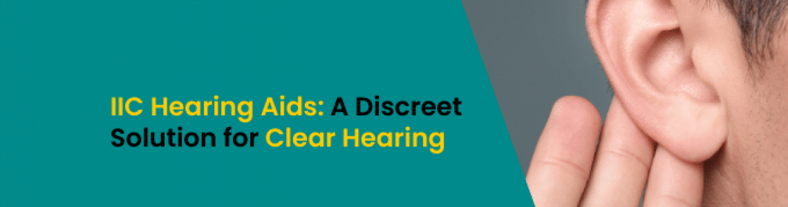 IIC Hearing Aids: A Discreet Solution for Clear Hearing