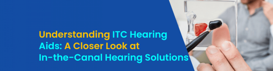 Understanding ITC Hearing Aids: A Closer Look at In-the-Canal Hearing Solutions