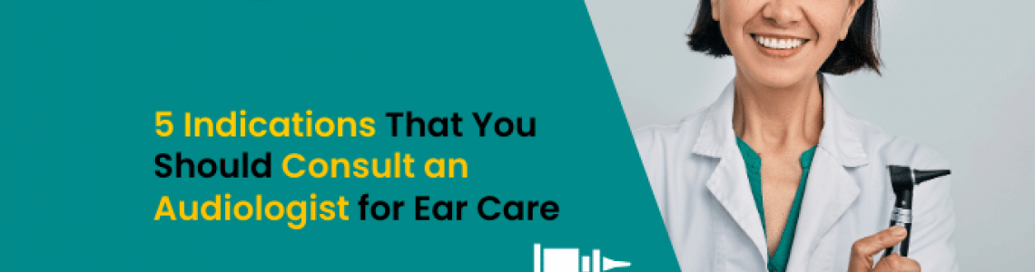 5 Indications That You Should Consult an Audiologist or Hearing Professional for Ear Care
