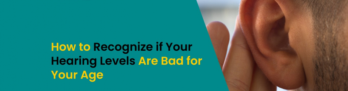 How to Recognize if Your Hearing Levels Are Bad for Your Age?