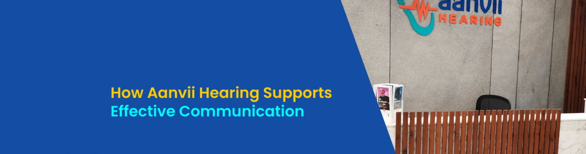 How Aanvii Hearing Supports Effective Communication?