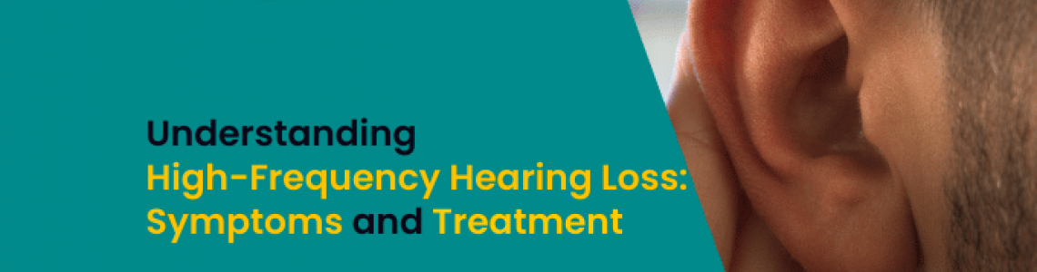 Understanding High-Frequency Hearing Loss: Symptoms and Treatment