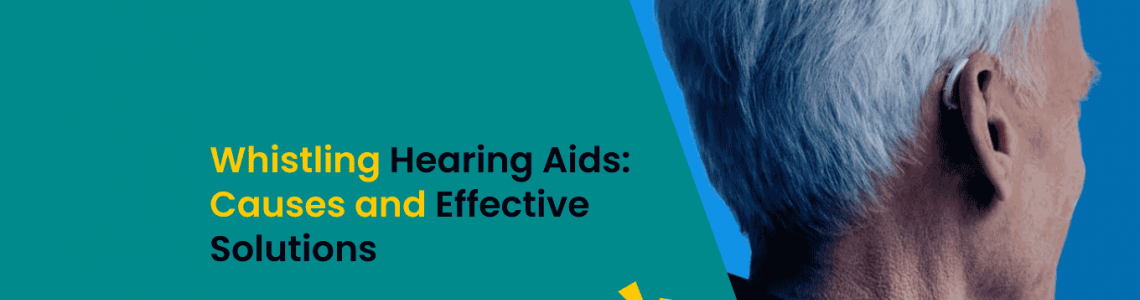 Whistling Hearing Aids: Causes and Effective Solutions