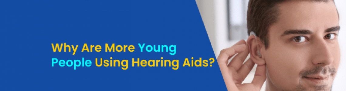 Why Are More Young People Using Hearing Aids?