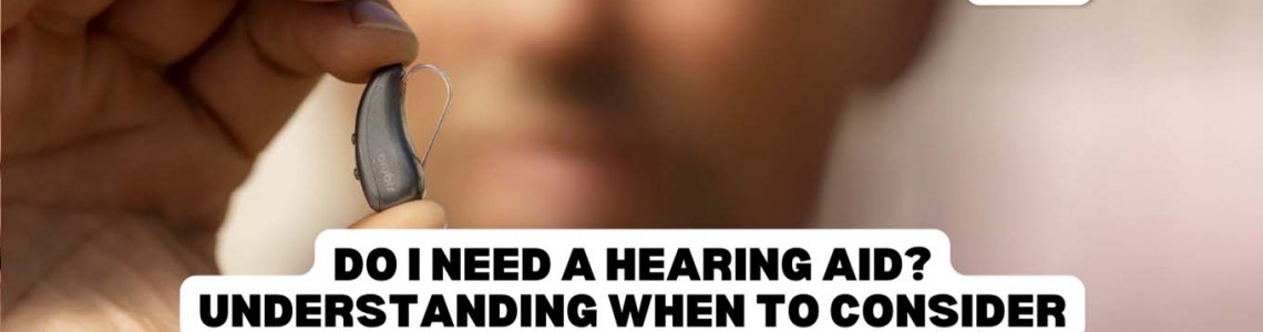 Do I Need a Hearing Aid? Understanding When to Consider Hearing Assistance.
