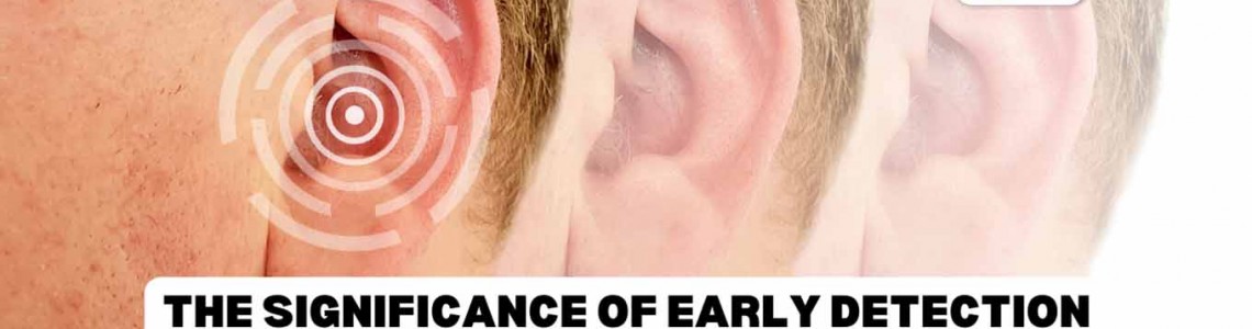 The Significance of Early Detection and Intervention for Hearing Loss