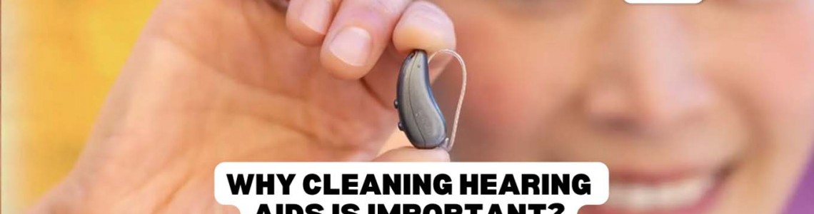 Why Cleaning Hearing Aids is Important?