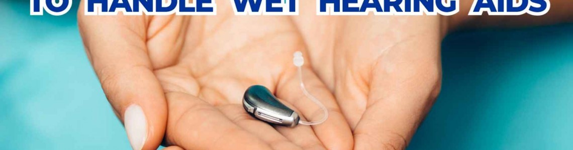 Handling Wet Hearing Aids: A Comprehensive Guide to Ensuring Optimal Performance