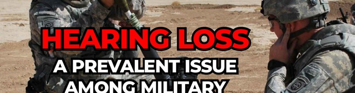 Hearing Loss in the Military: Causes and Solutions