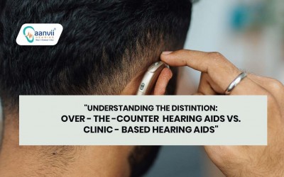 Understanding the Distinction: Over-The-Counter Hearing Aids vs. Clinic-Based Hearing Aids