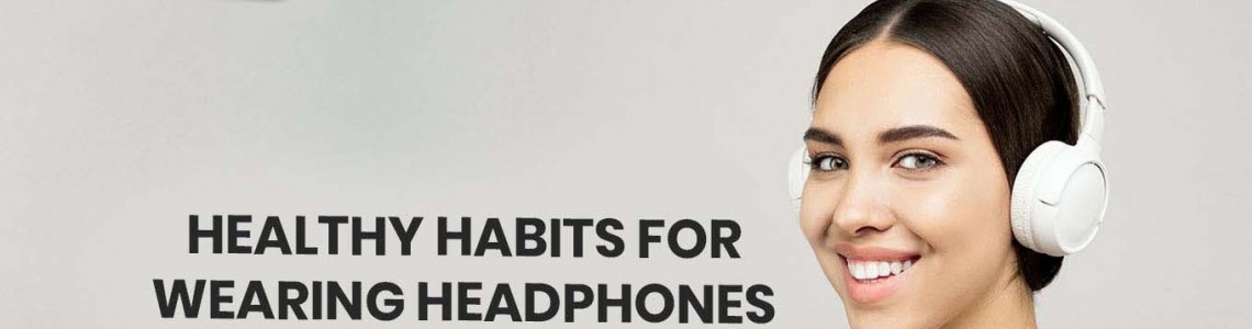 Healthy Habits for Wearing Headphones: Preserving Ear Health While Enjoying Sound