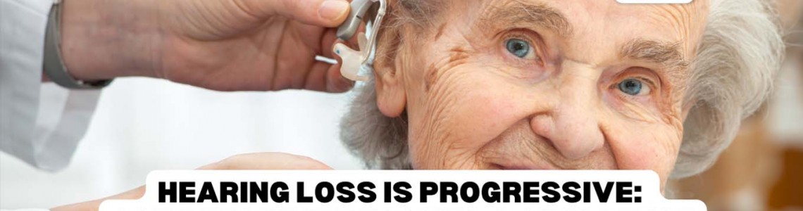 Hearing Loss is Progressive: Act Before it Becomes a Challenge
