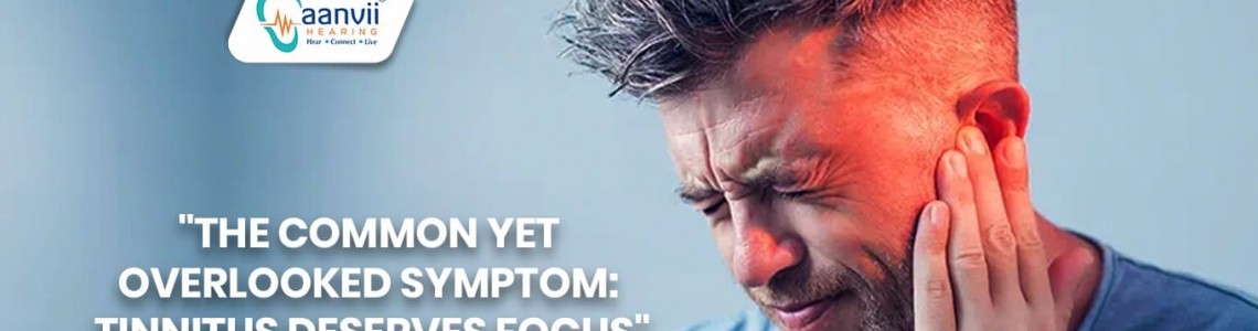 The Common Yet Overlooked Symptom: Tinnitus Deserves Focus
