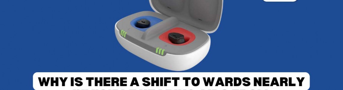 Why is there a Shift Towards Nearly Invisible Hearing Aids from Traditional Hearing Aids?
